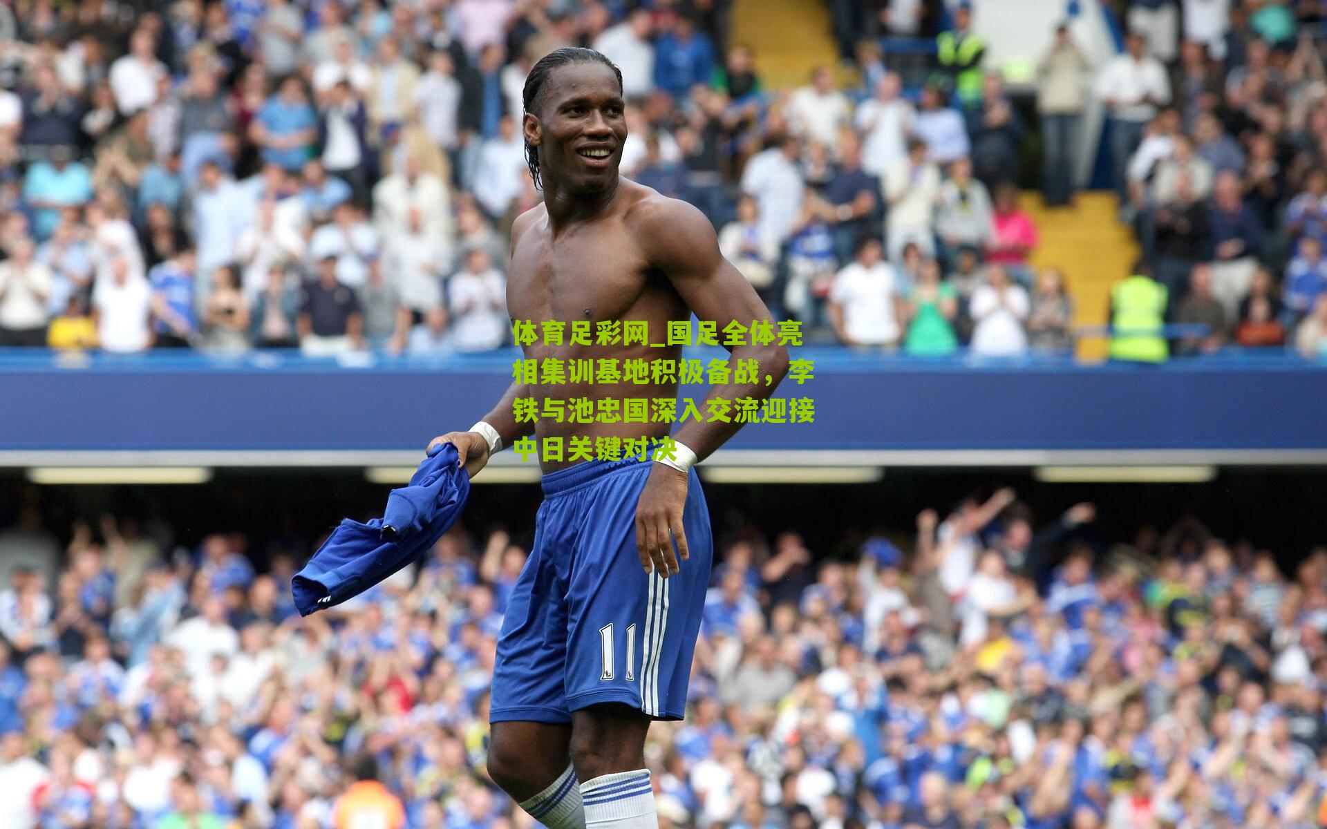 体育足彩网_国足全体亮相集训基地积极备战，李铁与池忠国深入交流迎接中日关键对决