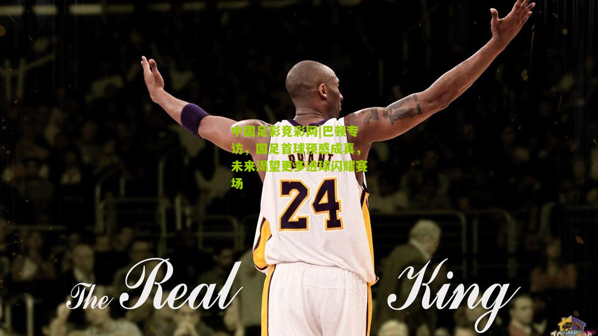 中国足彩竞彩网|巴顿专访,国足首球预感成真,未来渴望更多进球闪耀赛场