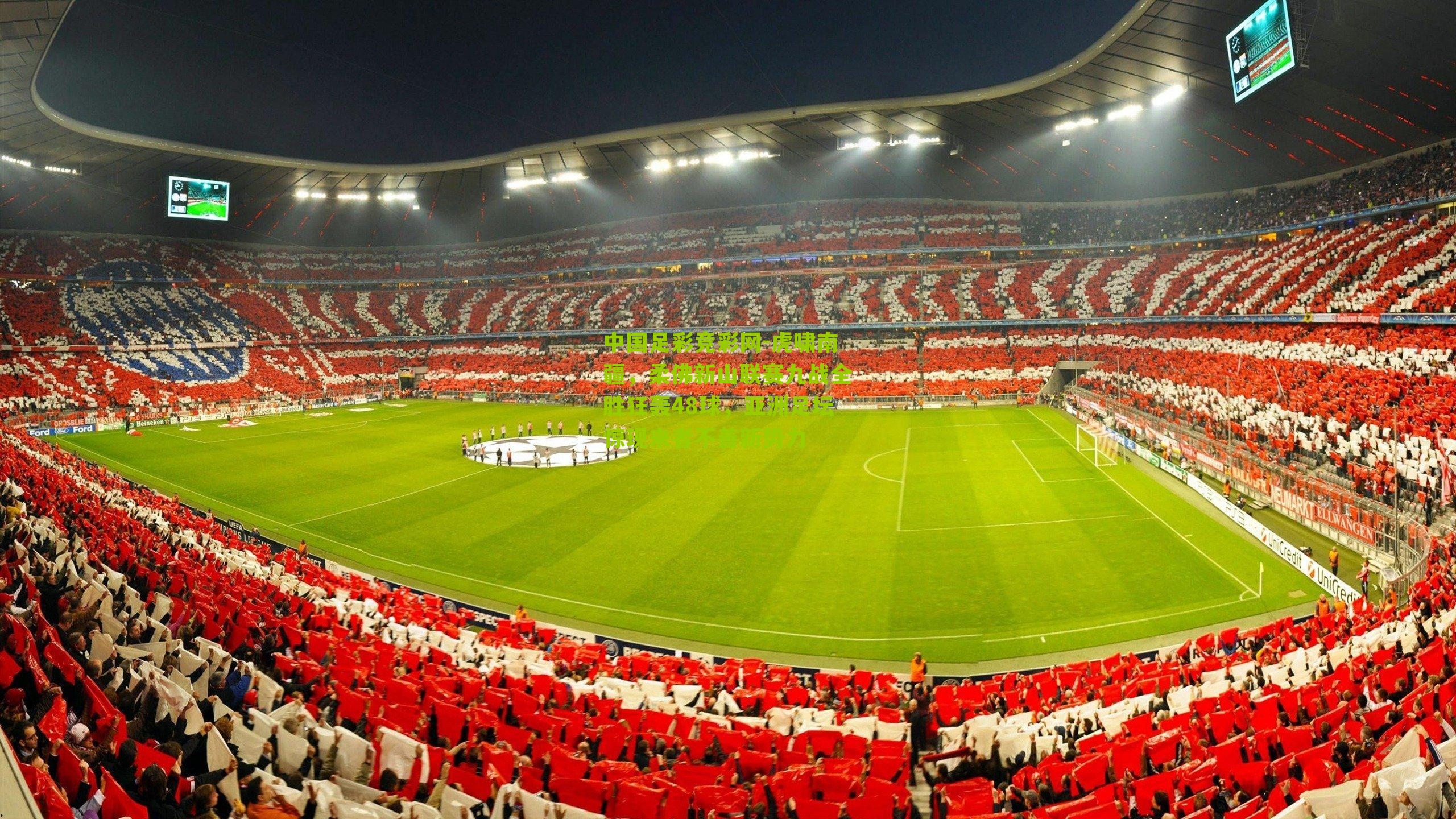 中国足彩竞彩网-虎啸南疆，柔佛新山联赛九战全胜狂轰48球，亚洲足坛惊现来者不善新势力