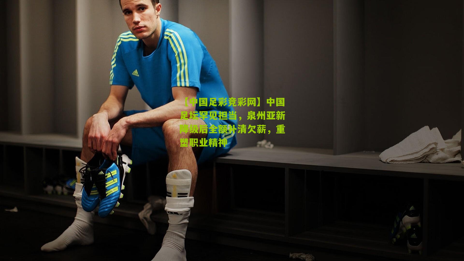 【中国足彩竞彩网】中国足坛罕见担当，泉州亚新降级后全额补清欠薪，重塑职业精神