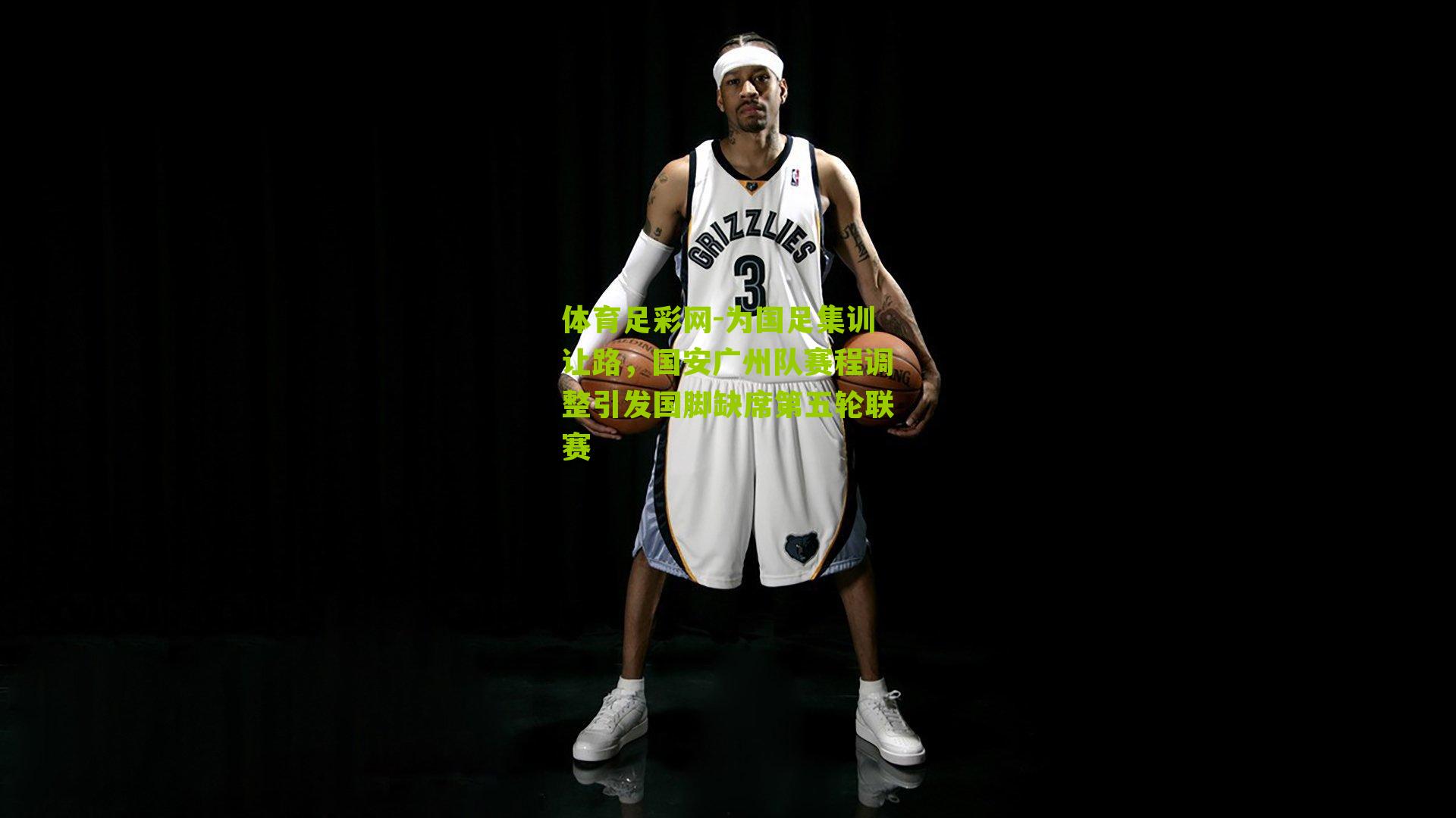 体育足彩网-为国足集训让路,国安广州队赛程调整引发国脚缺席第五轮联赛